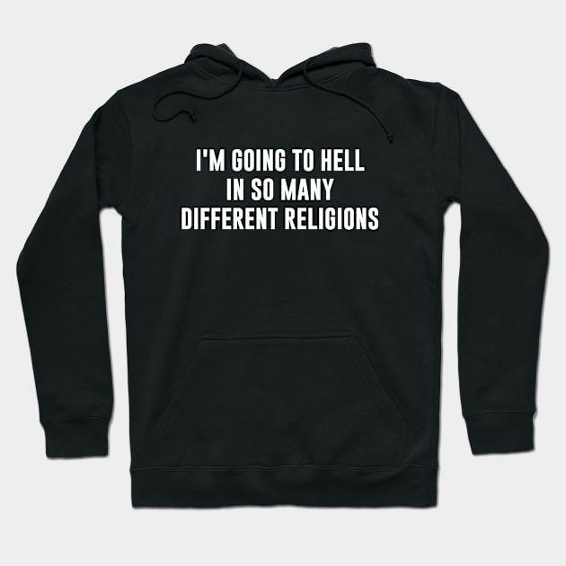 I’m going to hell in so many different religions Hoodie by newledesigns